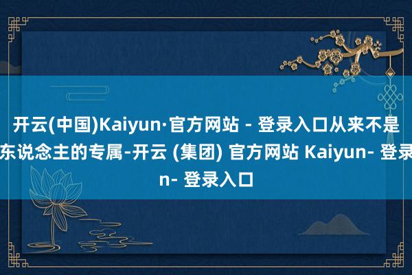 开云(中国)Kaiyun·官方网站 - 登录入口从来不是年青东说念主的专属-开云 (集团) 官方网站 Kaiyun- 登录入口