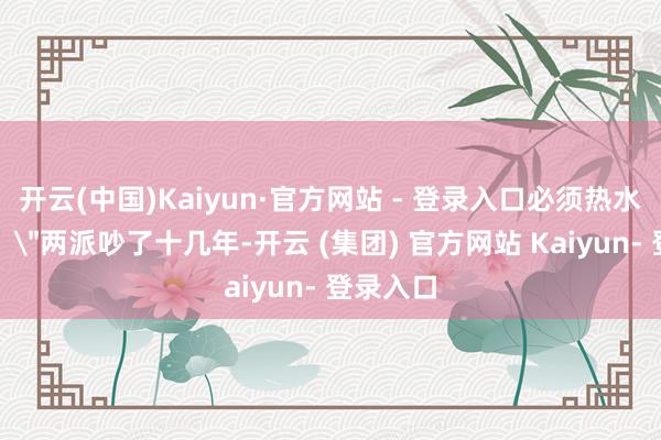 开云(中国)Kaiyun·官方网站 - 登录入口必须热水烈火催!