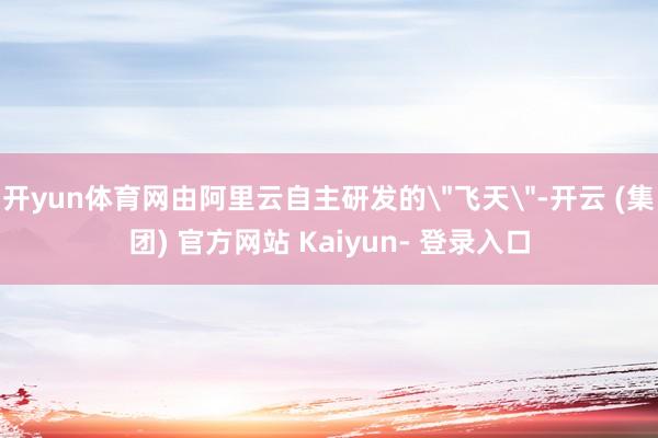 开yun体育网由阿里云自主研发的